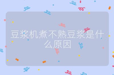 豆漿機煮不熟豆漿是什么原因