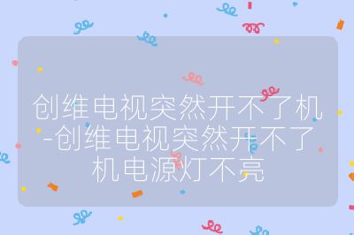 創(chuàng)維電視突然開不了機-創(chuàng)維電視突然開不了機電源燈不亮