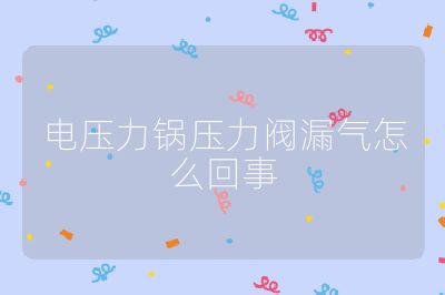 電壓力鍋壓力閥漏氣怎么回事
