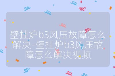壁掛爐b3風壓故障怎么解決-壁掛爐b3風壓故障怎么解決視頻