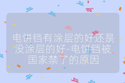 電餅鐺有涂層的好還是沒涂層的好-電餅鐺被國家禁了的原因