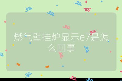 燃氣壁掛爐顯示e7是怎么回事