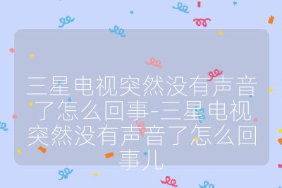 三星電視突然沒(méi)有聲音了怎么回事-三星電視突然沒(méi)有聲音了怎么回事兒