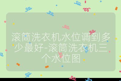 滾筒洗衣機水位調到多少最好-滾筒洗衣機三個水位圖