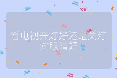看電視開燈好還是關燈對眼睛好