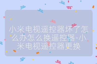 小米電視遙控器壞了怎么辦怎么換遙控器-小米電視遙控器更換