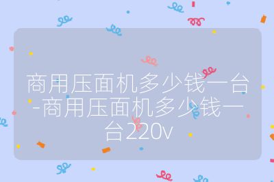 商用壓面機多少錢一臺-商用壓面機多少錢一臺220v