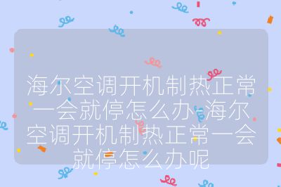 海爾空調(diào)開機(jī)制熱正常一會(huì)就停怎么辦-海爾空調(diào)開機(jī)制熱正常一會(huì)就停怎么辦呢