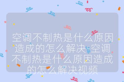 空調(diào)不制熱是什么原因造成的怎么解決-空調(diào)不制熱是什么原因造成的怎么解決視頻