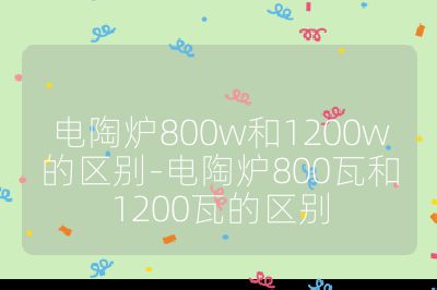電陶爐800w和1200w的區別-電陶爐800瓦和1200瓦的區別