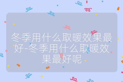 冬季用什么取暖效果最好-冬季用什么取暖效果最好呢