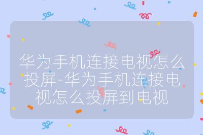 華為手機連接電視怎么投屏-華為手機連接電視怎么投屏到電視