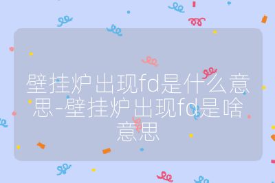 壁掛爐出現fd是什么意思-壁掛爐出現fd是啥意思
