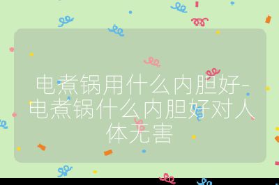 電煮鍋用什么內膽好-電煮鍋什么內膽好對人體無害