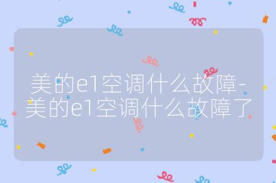 美的e1空調什么故障-美的e1空調什么故障了