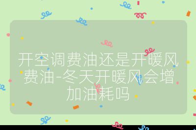 開空調費油還是開暖風費油-冬天開暖風會增加油耗嗎