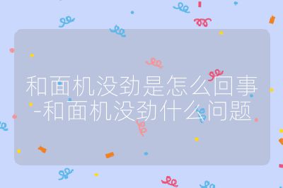 和面機沒勁是怎么回事-和面機沒勁什么問題