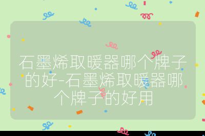 石墨烯取暖器哪個牌子的好-石墨烯取暖器哪個牌子的好用