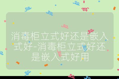 消毒柜立式好還是嵌入式好-消毒柜立式好還是嵌入式好用