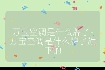 萬寶空調是什么牌子-萬寶空調是什么牌子旗下的