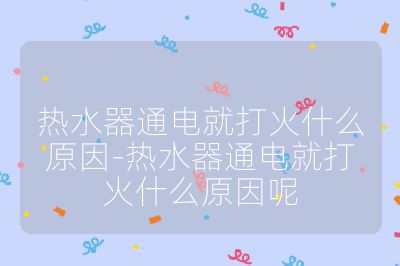 熱水器通電就打火什么原因-熱水器通電就打火什么原因呢
