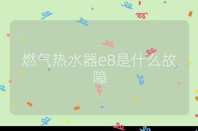 燃氣熱水器e8是什么故障