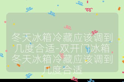 冬天冰箱冷藏應(yīng)該調(diào)到幾度合適-雙開門冰箱冬天冰箱冷藏應(yīng)該調(diào)到幾度合適