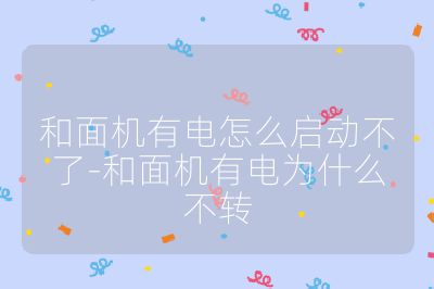 和面機(jī)有電怎么啟動(dòng)不了-和面機(jī)有電為什么不轉(zhuǎn)