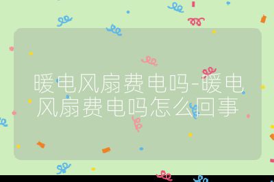 暖電風扇費電嗎-暖電風扇費電嗎怎么回事