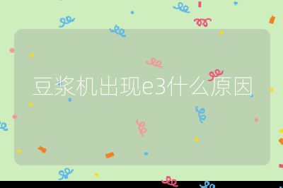 豆?jié){機(jī)出現(xiàn)e3什么原因
