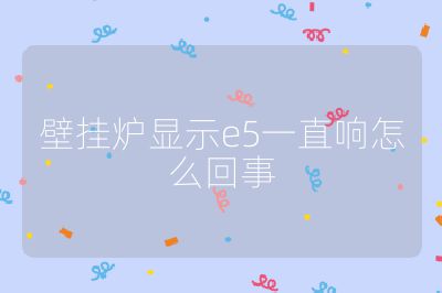 壁掛爐顯示e5一直響怎么回事