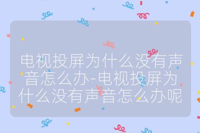 電視投屏為什么沒(méi)有聲音怎么辦-電視投屏為什么沒(méi)有聲音怎么辦呢