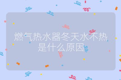燃氣熱水器冬天水不熱是什么原因