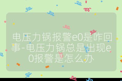 電壓力鍋報警e0是咋回事-電壓力鍋總是出現e0報警是怎么辦