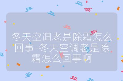 冬天空調(diào)老是除霜怎么回事-冬天空調(diào)老是除霜怎么回事啊