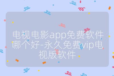 電視電影app免費(fèi)軟件哪個好-永久免費(fèi)vip電視版軟件