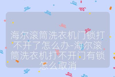 海爾滾筒洗衣機門鎖打不開了怎么辦-海爾滾筒洗衣機打不開門有鎖怎么取消