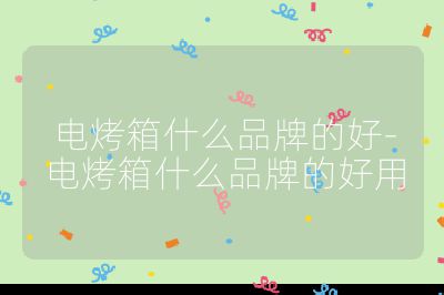 電烤箱什么品牌的好-電烤箱什么品牌的好用