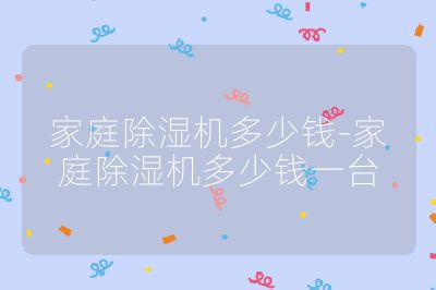 家庭除濕機(jī)多少錢-家庭除濕機(jī)多少錢一臺