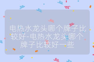 電熱水龍頭哪個牌子比較好-電熱水龍頭哪個牌子比較好一些