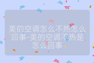 美的空調(diào)怎么不熱怎么回事-美的空調(diào)不熱是怎么回事