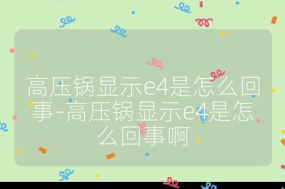 高壓鍋顯示e4是怎么回事-高壓鍋顯示e4是怎么回事啊