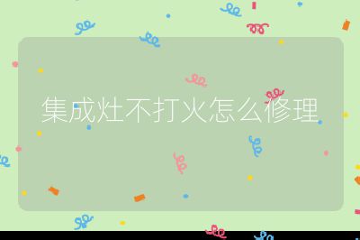 集成灶不打火怎么修理