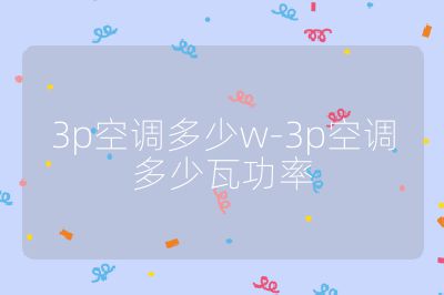 3p空調(diào)多少w-3p空調(diào)多少瓦功率