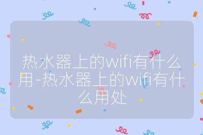熱水器上的wifi有什么用-熱水器上的wifi有什么用處