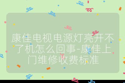 康佳電視電源燈亮開不了機怎么回事-康佳上門維修收費標準