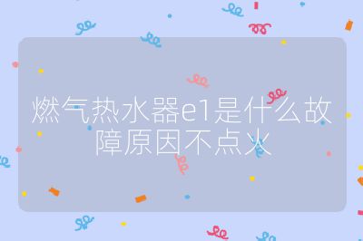 燃氣熱水器e1是什么故障原因不點火
