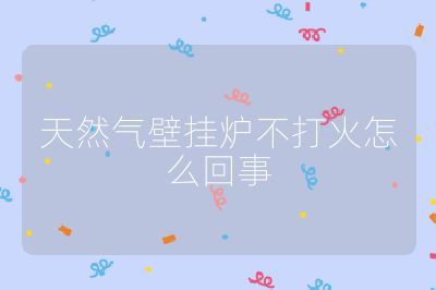 天然氣壁掛爐不打火怎么回事