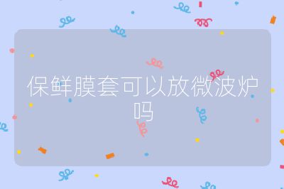保鮮膜套可以放微波爐嗎