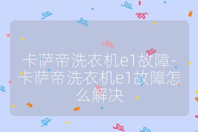 卡薩帝洗衣機e1故障-卡薩帝洗衣機e1故障怎么解決